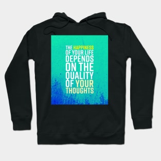 The Happiness Of Your Life Depends On The Quality Of Your Thoughts Hoodie